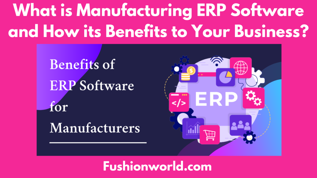 What Is Manufacturing ERP Software And How Its Benefits To Your Business?