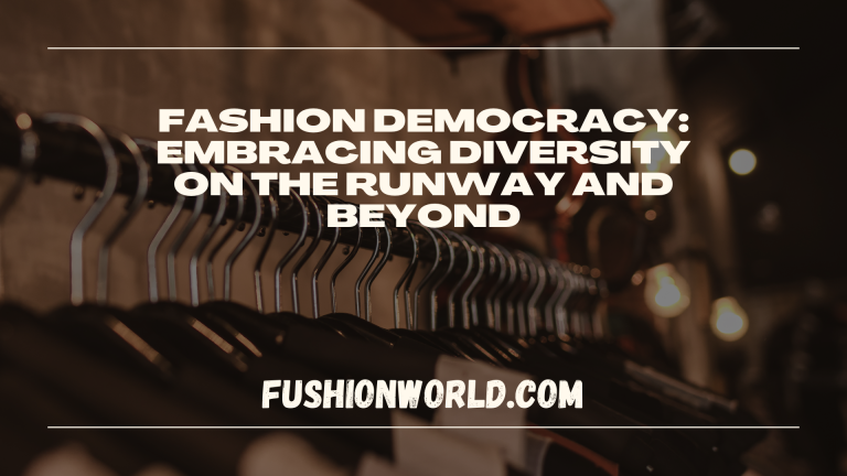 Fashion Democracy: Embracing Diversity on the Runway and Beyond