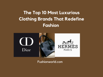 The Top Most Luxurious Clothing Brands That Redefine Fashion 