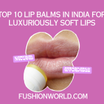 Top 10 Lip Balms in India for Luxuriously Soft Lips 