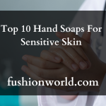 Top 10 Hand Soaps For Sensitive Skin