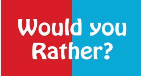 Would you rather?