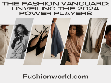 The Fashion Vanguard: Unveiling the 2024 Power Players