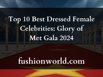 Top 10 Best Dressed Female Celebrities: Glory of Met Gala 2024