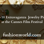 Top 10 Extravaganza Jewelry Pieces at the Cannes Film Festival