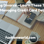 During Divorce —Learn These Tips For Managing Credit Card Debts