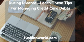 During Divorce —Learn These Tips For Managing Credit Card Debts