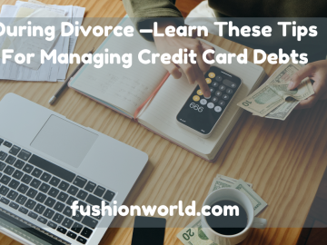 During Divorce —Learn These Tips For Managing Credit Card Debts