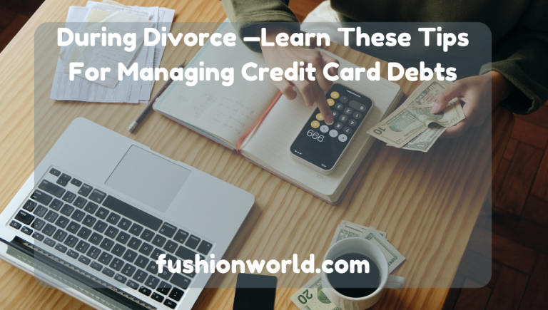 During Divorce —Learn These Tips For Managing Credit Card Debts